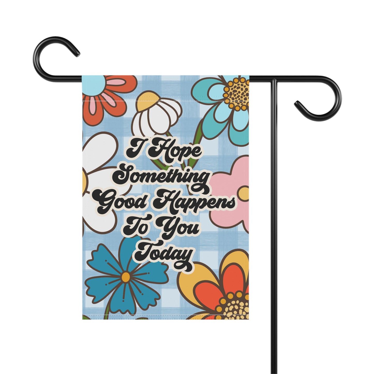 I Hope Something Good Happens To You Today Garden and House Flag