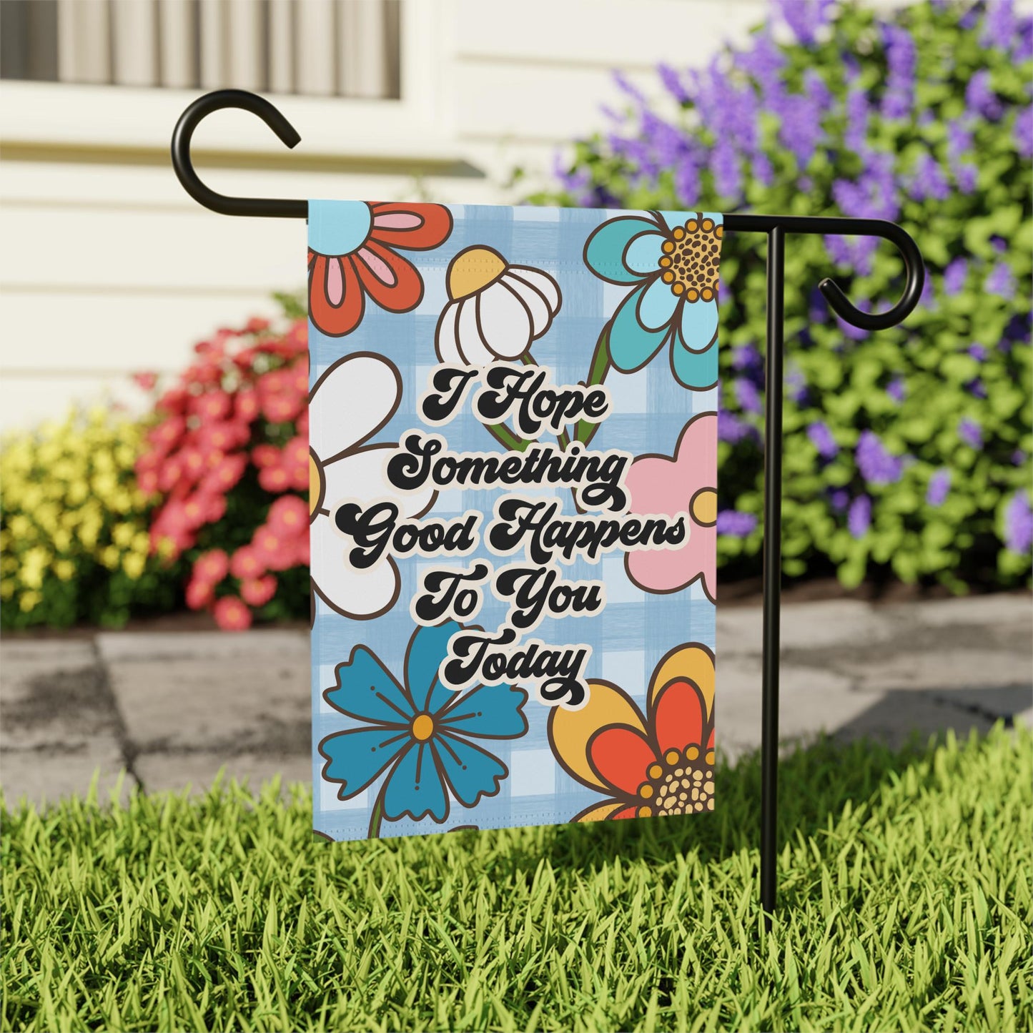 I Hope Something Good Happens To You Today Garden and House Flag