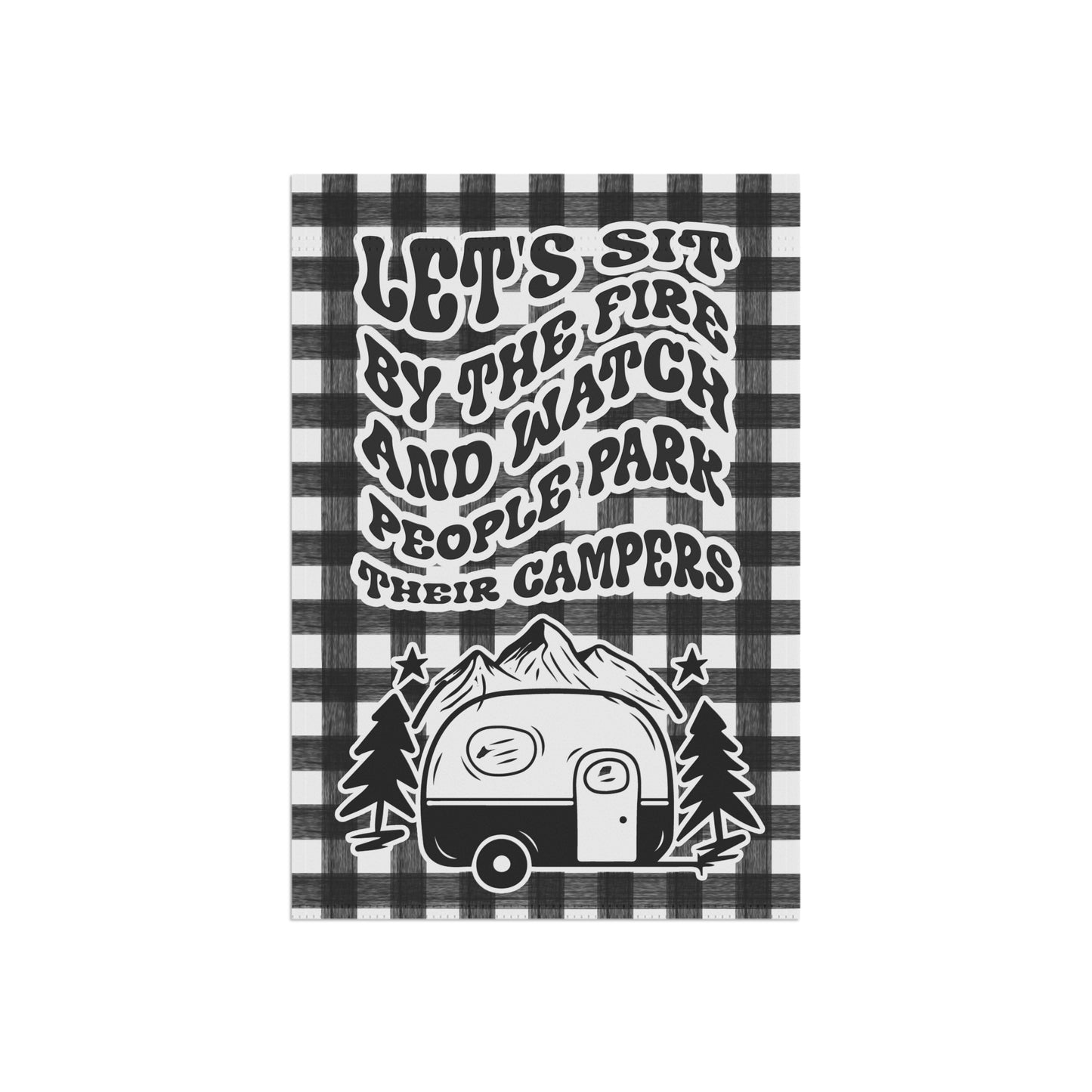 Lets Sit By The Fire And Watch People Park Their Campers Camping Garden Flag