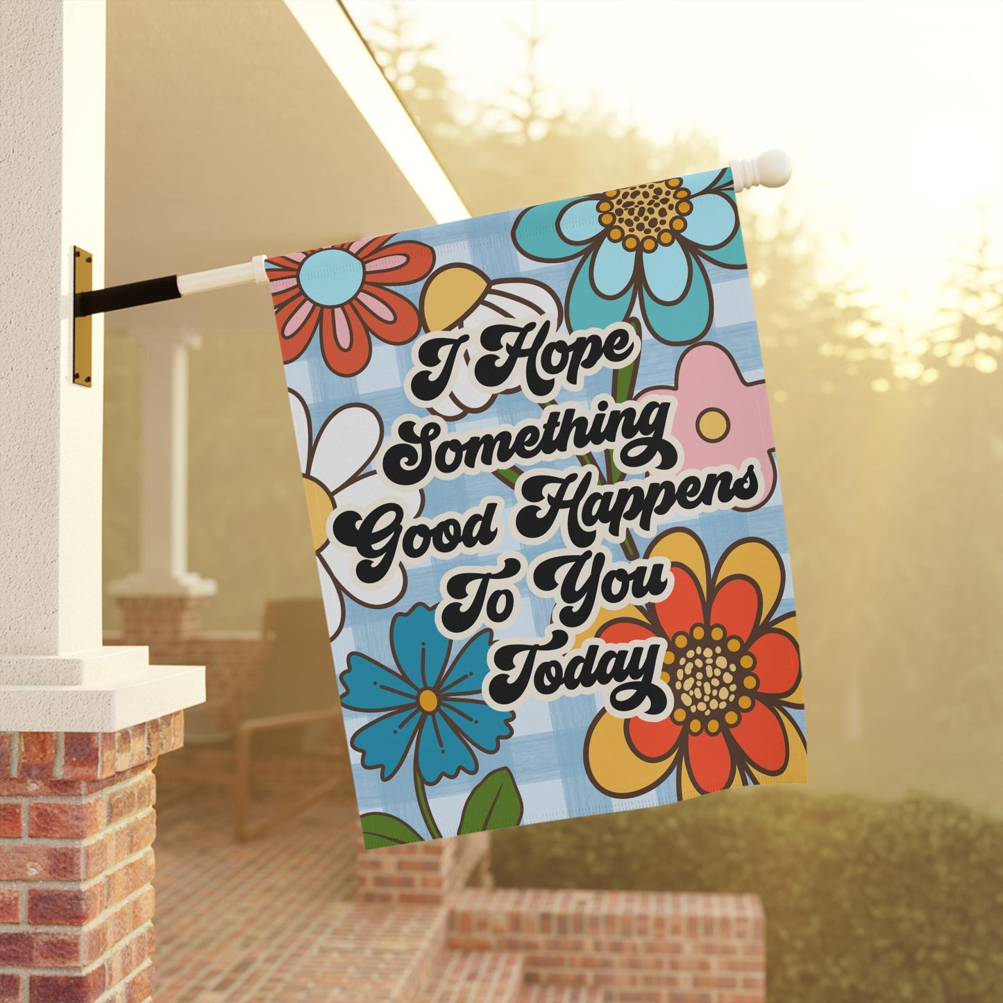 I Hope Something Good Happens To You Today Garden and House Flag
