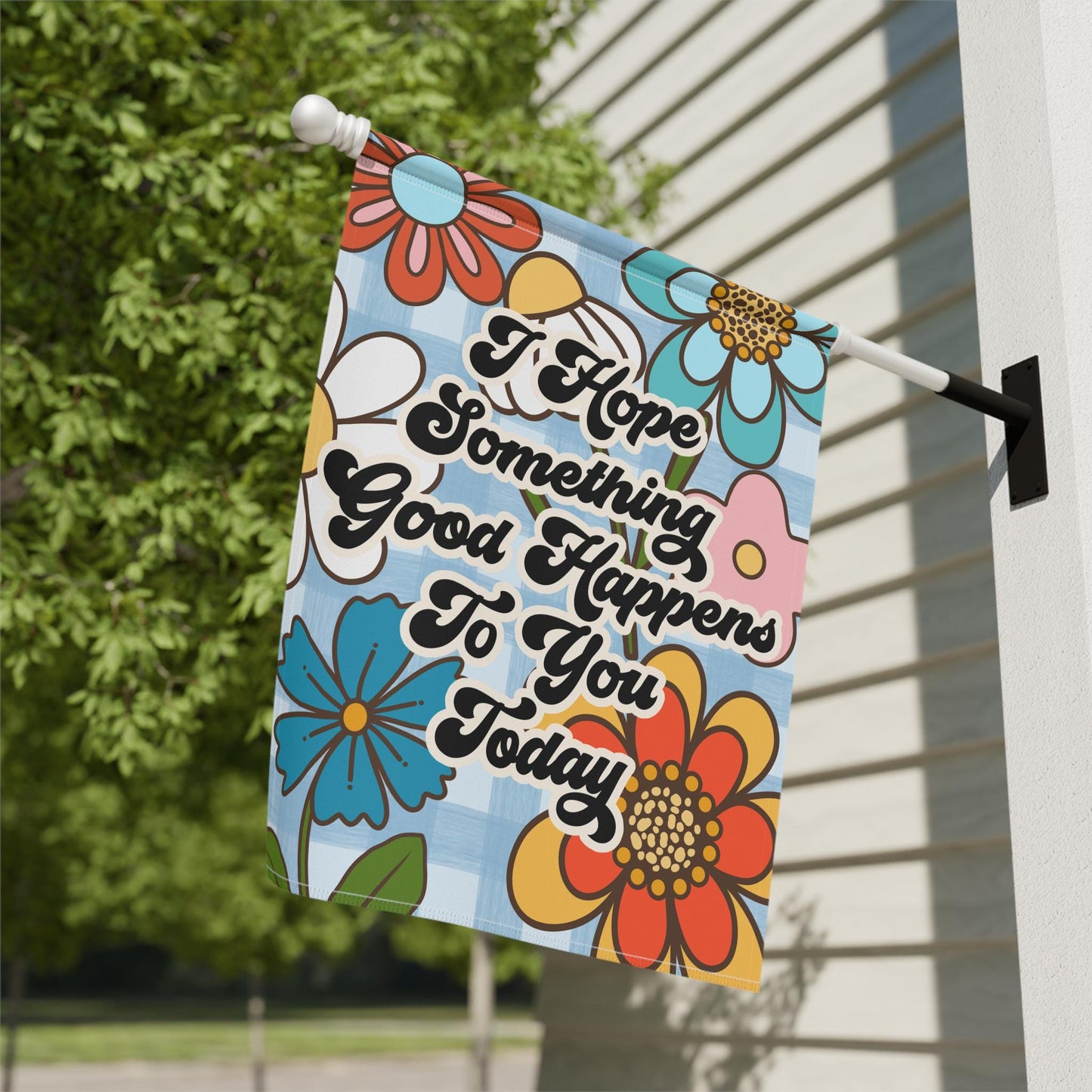 I Hope Something Good Happens To You Today Garden and House Flag
