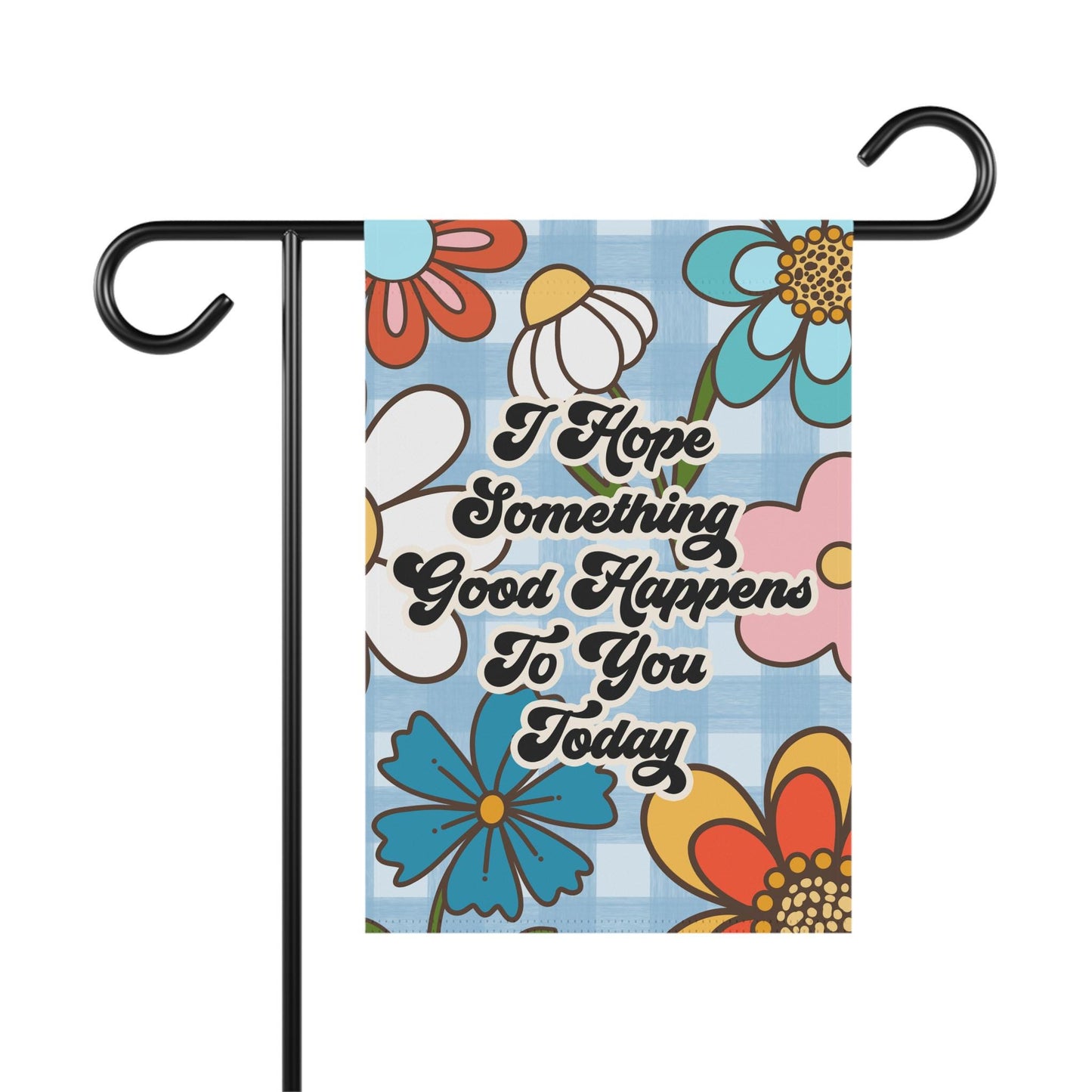 I Hope Something Good Happens To You Today Garden and House Flag