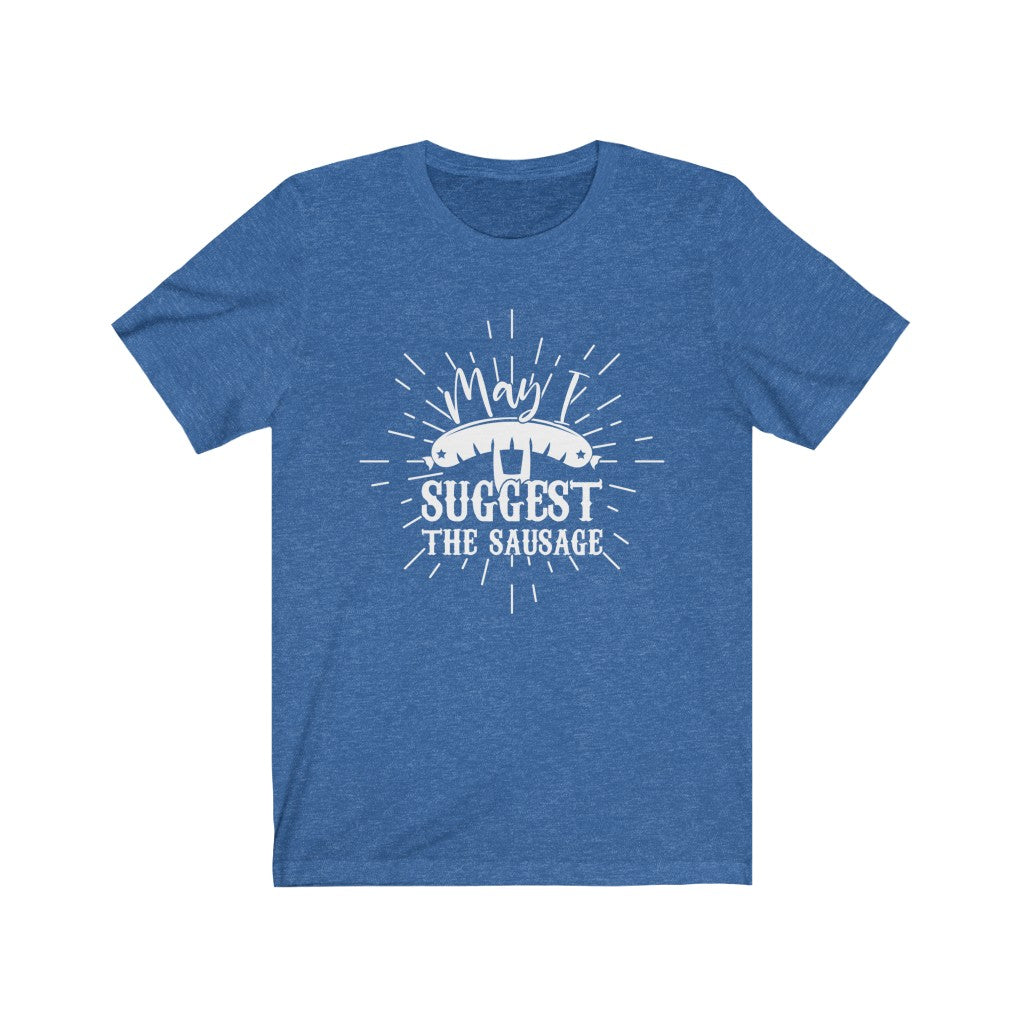 May I Suggest The Sausage Shirt, Funny Grilling Shirt, Smoker Shirt T-Shirt