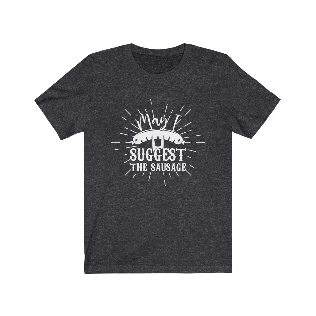 May I Suggest The Sausage Shirt, Funny Grilling Shirt, Smoker Shirt T-Shirt