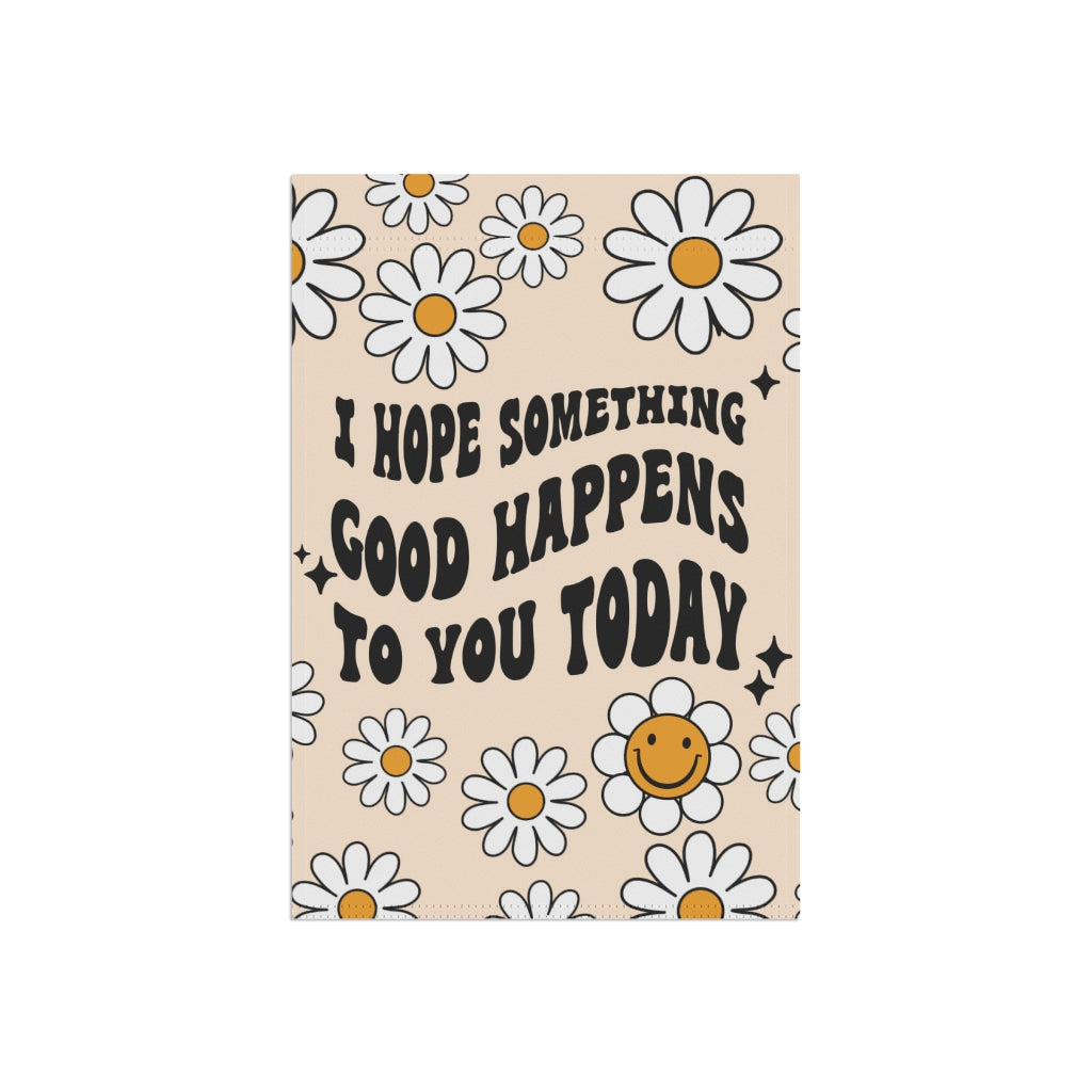 I Hope Something Good Happens For You Today Garden Flag - Premium Home Decor - Just $18.99! Shop now at Nine Thirty Nine Design