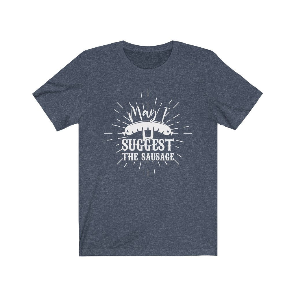 May I Suggest The Sausage Shirt, Funny Grilling Shirt, Smoker Shirt T-Shirt