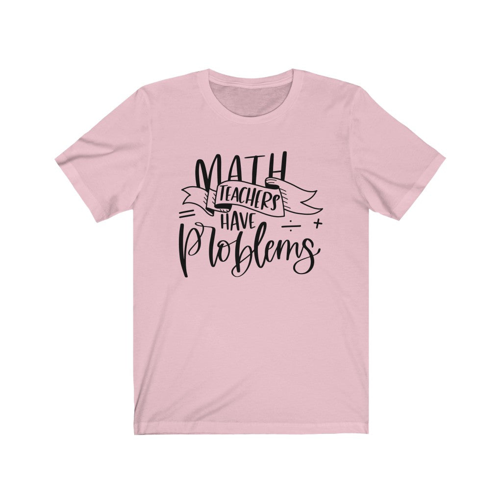 Math Teachers Have Problems Short Sleeve T-Shirt T-Shirt