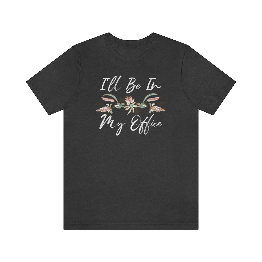 I'll Be In My Office Gardening Tshirt, Plants Shirt T-Shirt