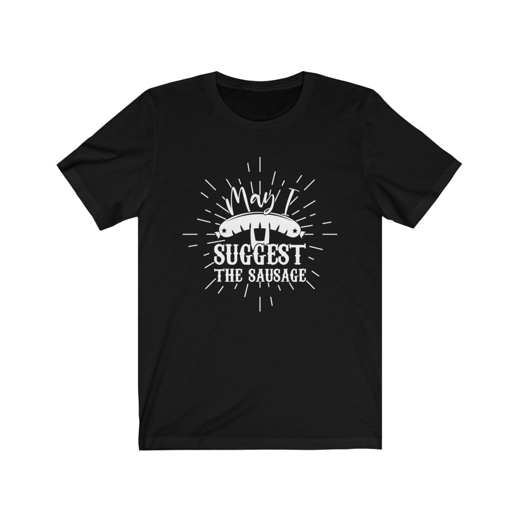May I Suggest The Sausage Shirt, Funny Grilling Shirt, Smoker Shirt T-Shirt