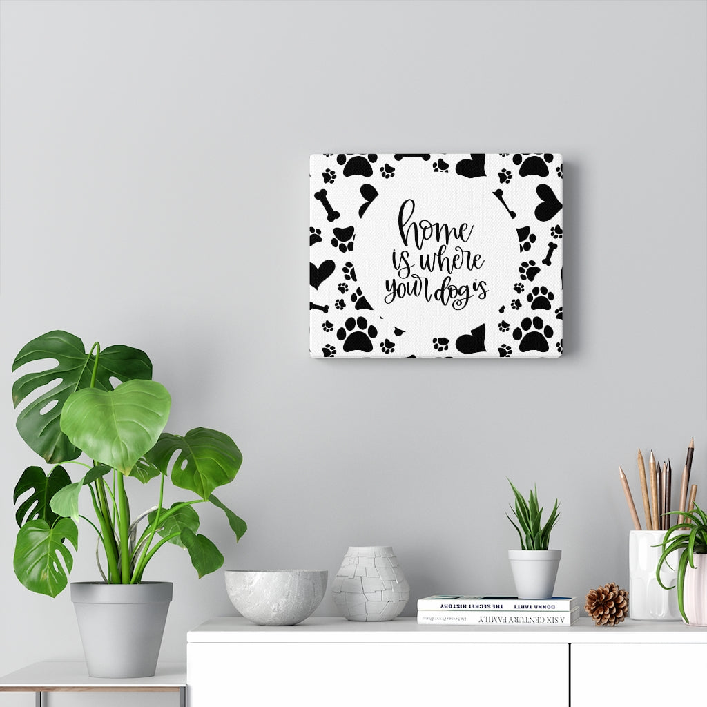 Home Is Where Your Dog Is Canvas Canvas