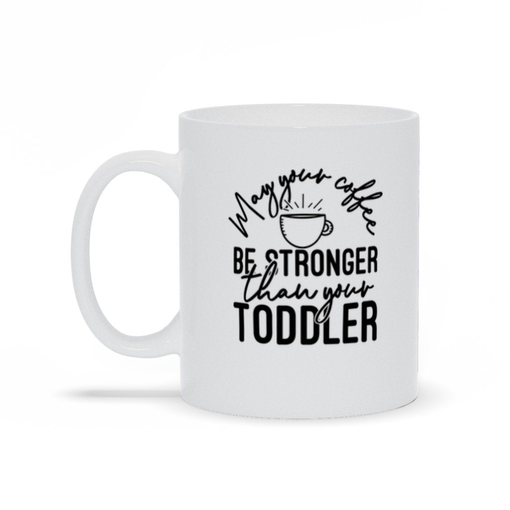 May Your Coffee Be Stronger Than Your Toddler, Funny Mom Mug, Mother's Day Gift, Gift for Best Friend, Gift for Her, Gift Idea For Mom, Mama Mug