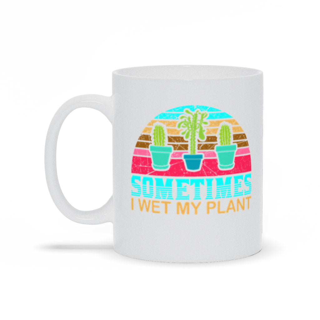 Sometime I Wet My Plant Mug, Funny Gardening Mug, Gift for Gardener, Funny Gardening Mug, Mothers Day Gift Mug