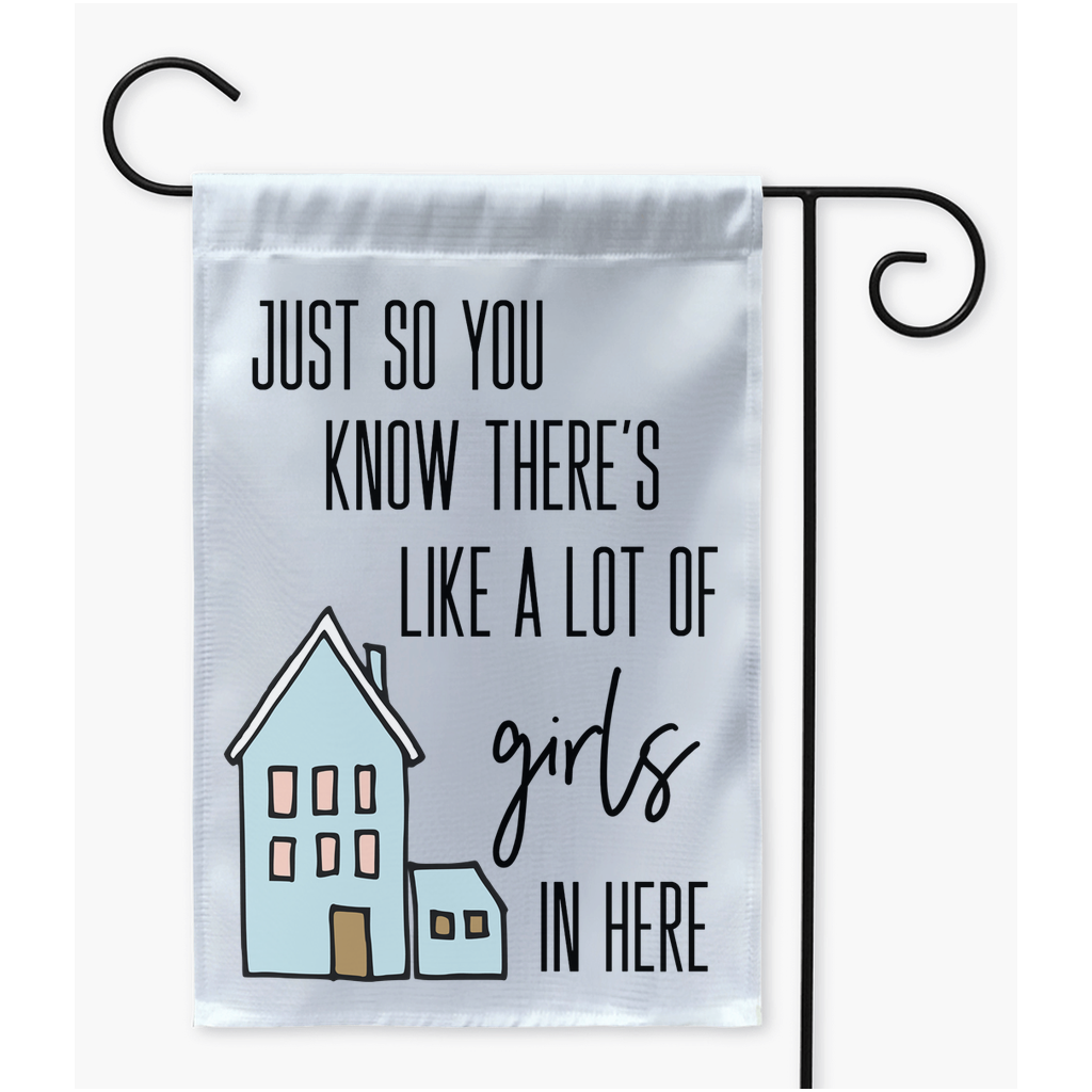 Just So You Know There's Like A Lot Of Girls In Here Garden Flag, Yard Sign, Yard Flag, Welcome Flag, Mailbox Flag, Mom of Girls Gift - Premium Garden Flag - Just $16.99! Shop now at Nine Thirty Nine Design