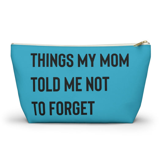 Things My Mom Told Me Not To Forget, Teal Accessory Pouch w T-bottom - Premium Bags - Just $17.95! Shop now at Nine Thirty Nine Design