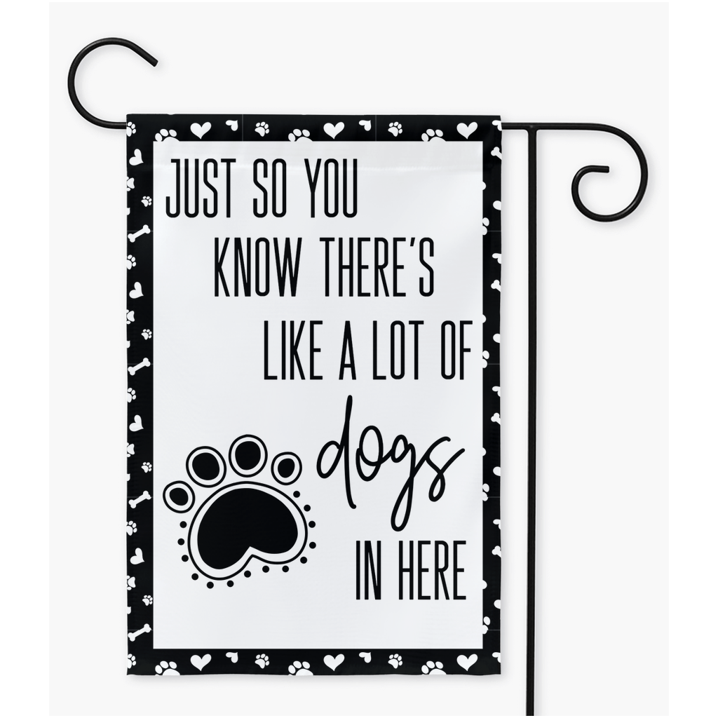 Just So You Know There's Like A Lot Of Dogs In Here Garden Flag, Yard Sign, Yard Flag, Welcome Flag, Mailbox Flag, Dog Lover Gift - Premium Garden Flag - Just $16.99! Shop now at Nine Thirty Nine Design