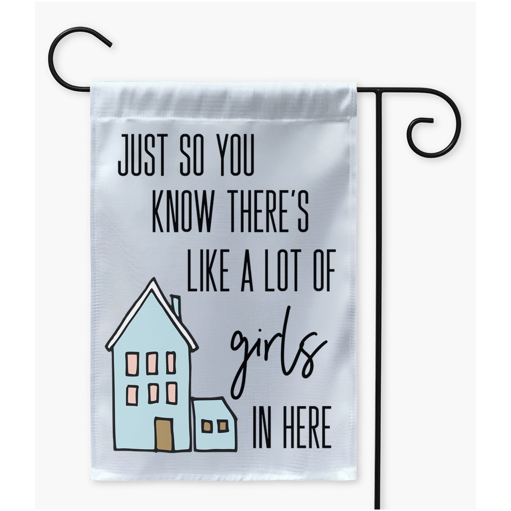Just So You Know There's Like A Lot Of Girls In Here Garden Flag, Yard Sign, Yard Flag, Welcome Flag, Mailbox Flag, Mom of Girls Gift - Premium Garden Flag - Just $16.99! Shop now at Nine Thirty Nine Design