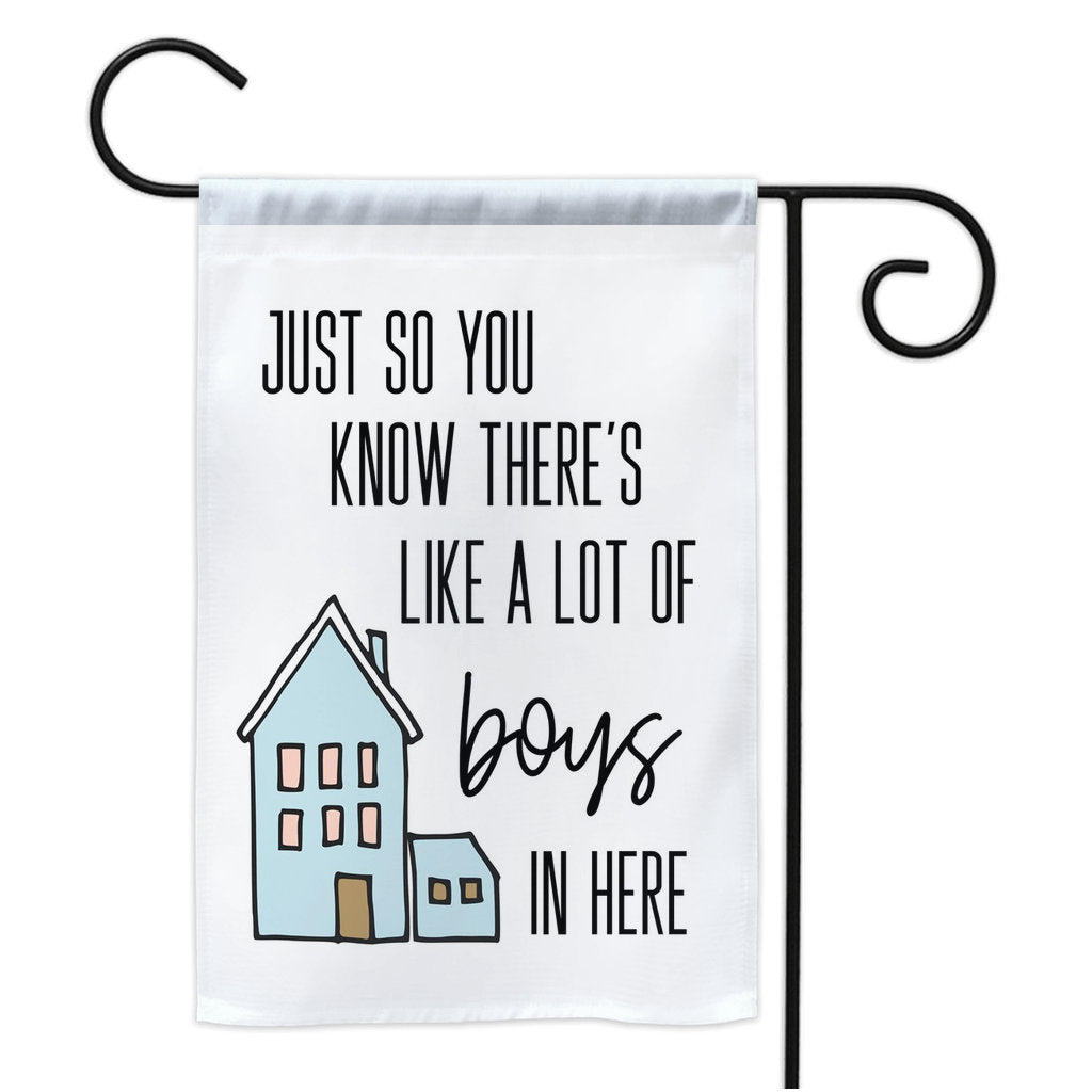 Just So You Know There's Like  A Lot Of Boys In Here Garden Flag, Yard Sign, Yard Flag, Welcome Flag, Mailbox Flag, Mom of Boys Gift - Premium Flag - Just $18.99! Shop now at Nine Thirty Nine Design