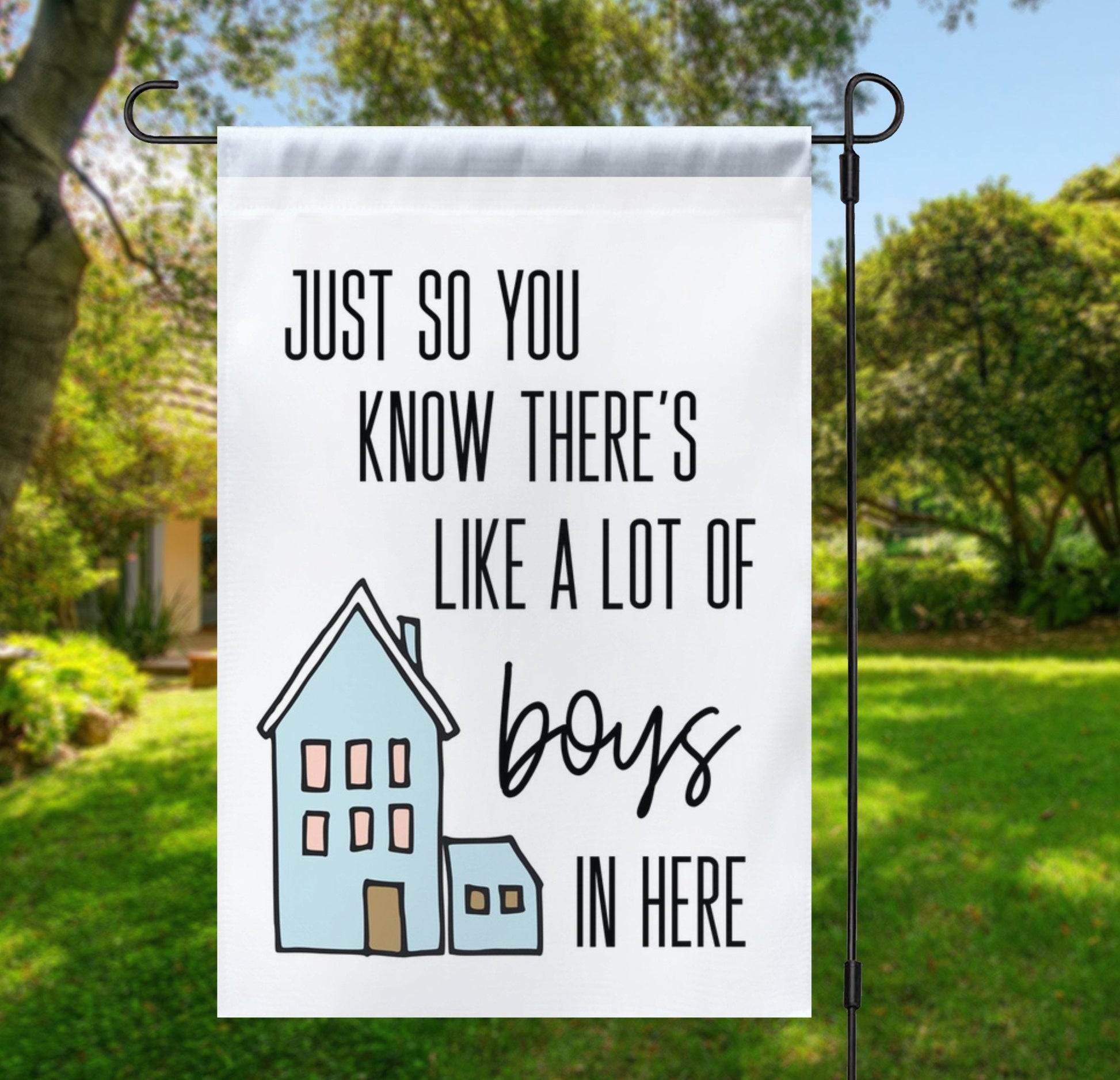 Just So You Know There's Like  A Lot Of Boys In Here Garden Flag, Yard Sign, Yard Flag, Welcome Flag, Mailbox Flag, Mom of Boys Gift - Premium Flag - Just $18.99! Shop now at Nine Thirty Nine Design